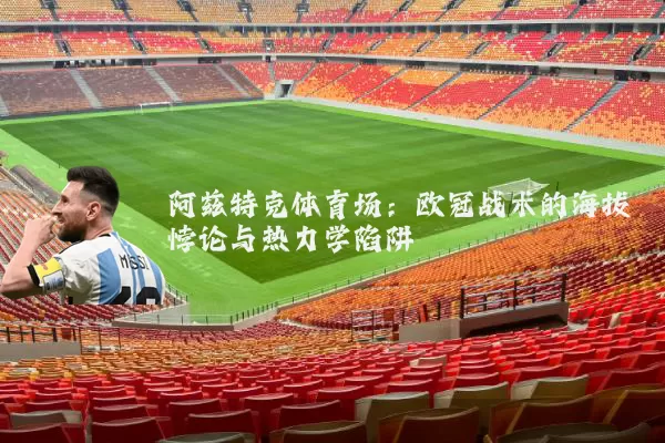 阿兹特克体育场:欧冠战术的海拔悖论与热力学陷阱