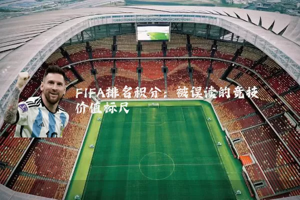 FIFA排名积分:被误读的竞技价值标尺