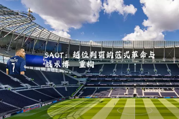 SAOT：越位判罚的范式革命与战术博弈重构