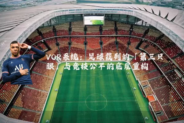 VOR系统:足球裁判的「第三只眼」与竞技公平的底层重构